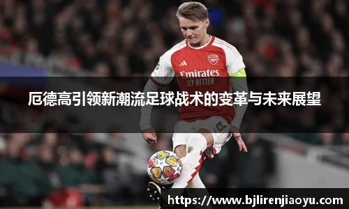 厄德高引领新潮流足球战术的变革与未来展望
