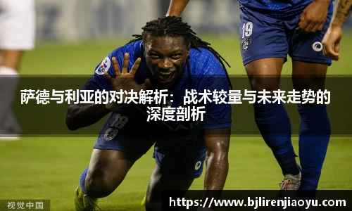 萨德与利亚的对决解析：战术较量与未来走势的深度剖析