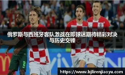 俄罗斯与西班牙客队激战在即球迷期待精彩对决与历史交锋