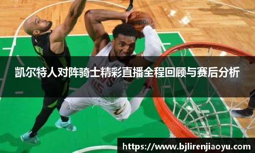凯尔特人对阵骑士精彩直播全程回顾与赛后分析