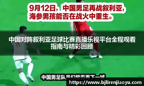 中国对阵叙利亚足球比赛直播乐视平台全程观看指南与精彩回顾