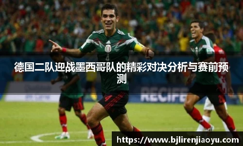 德国二队迎战墨西哥队的精彩对决分析与赛前预测
