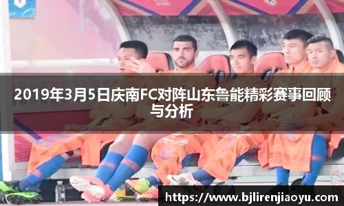 2019年3月5日庆南FC对阵山东鲁能精彩赛事回顾与分析